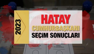 Hatay seçim sonuçları açıklandı! Sarsıntı bölgesinde Erdoğan’ın ve Kılıçdaroğlu’nun oyları…